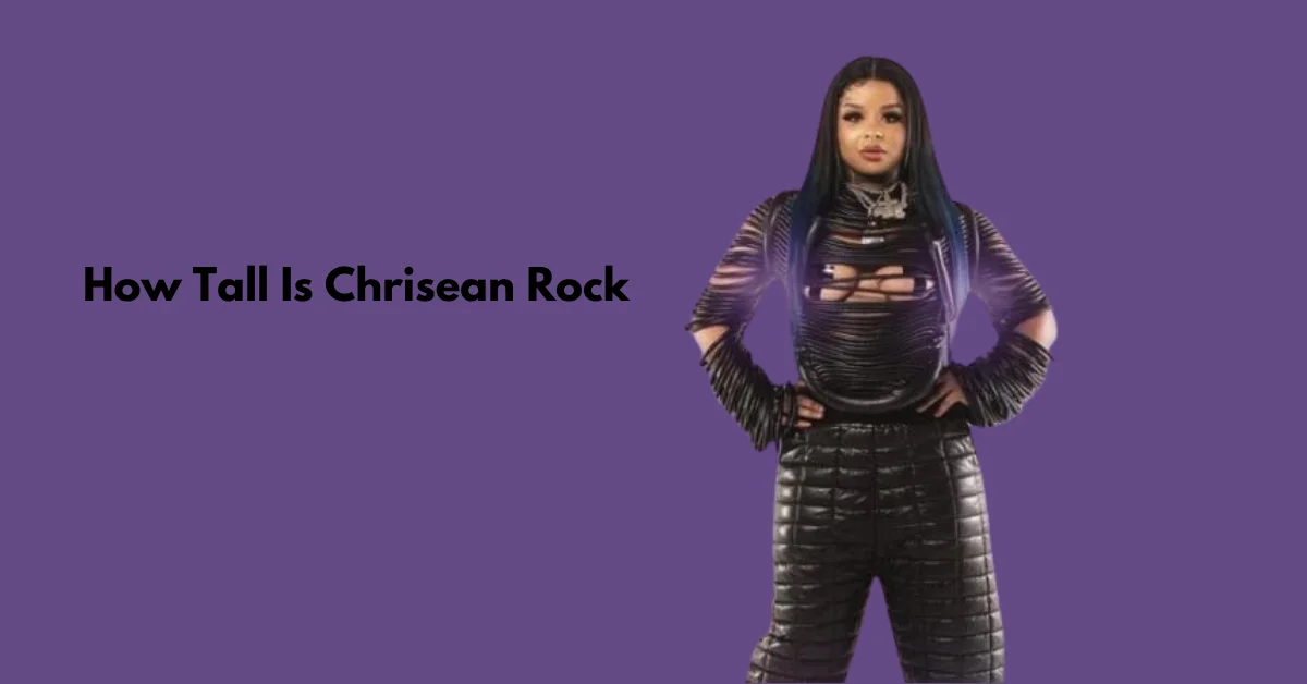 How Tall Is Chrisean Rock? Star Making Waves in Entertainment