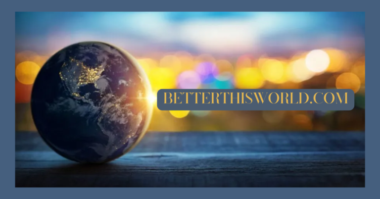 BetterThisWorld.com: Transforming Ideas into Action for a Better Tomorrow